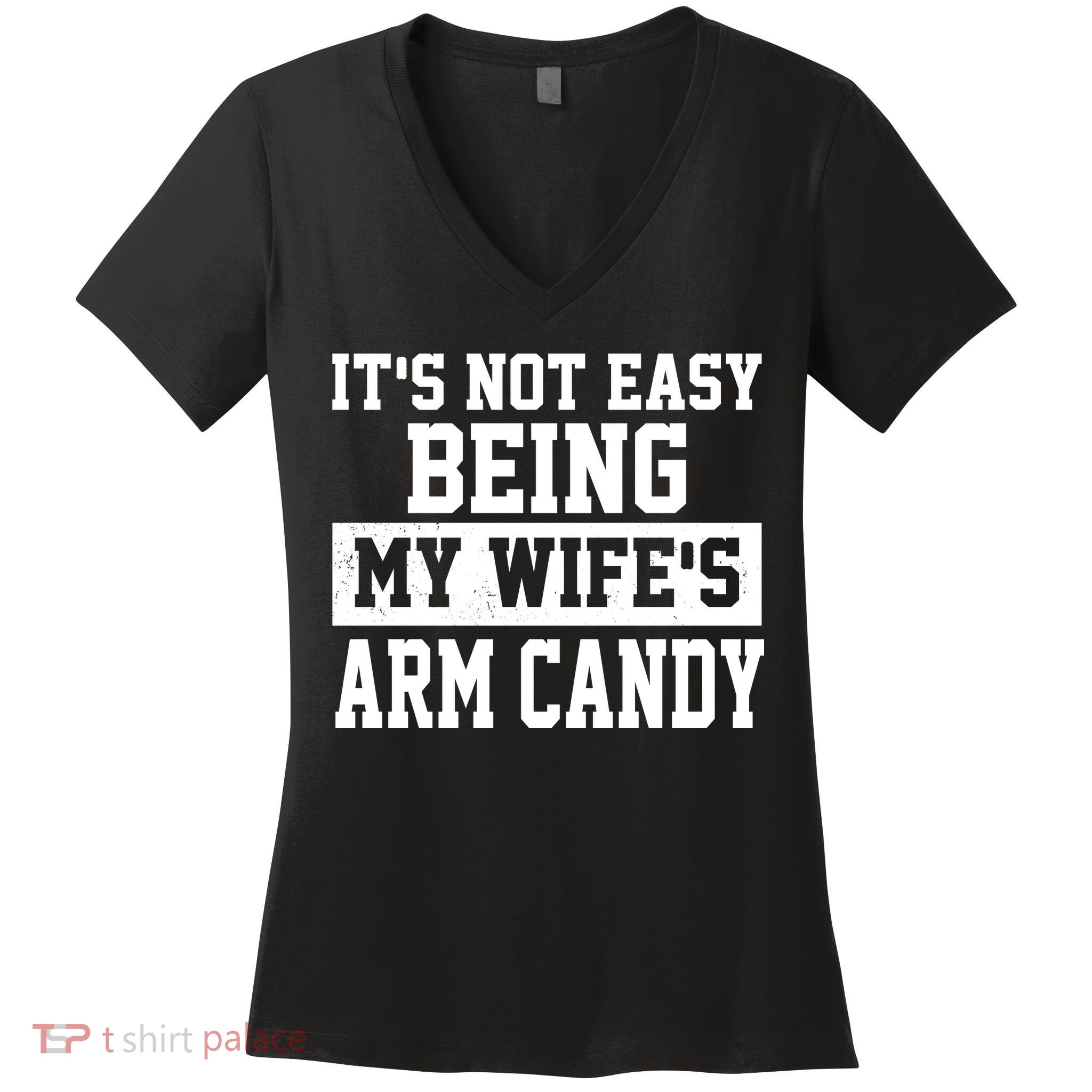 It's Not Easy Being My Wife's Arm Candy Women's V-Neck T-Shirt