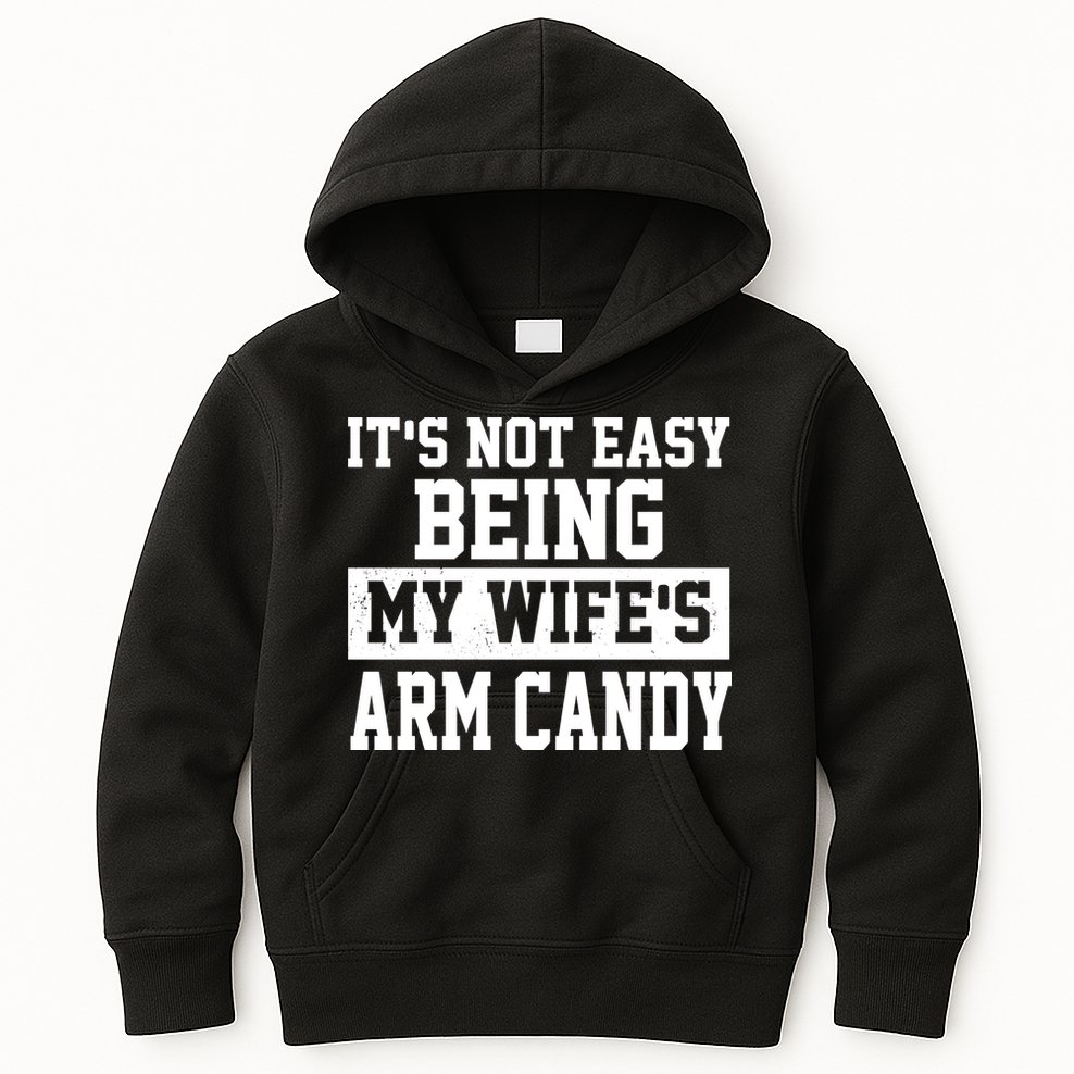 It's Not Easy Being My Wife's Arm Candy Kids Hoodie