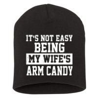 It's Not Easy Being My Wife's Arm Candy Short Acrylic Beanie