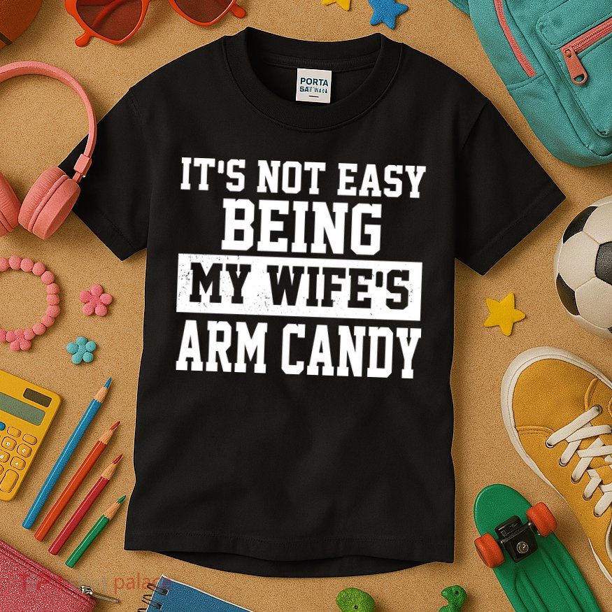 It's Not Easy Being My Wife's Arm Candy Kids T-Shirt