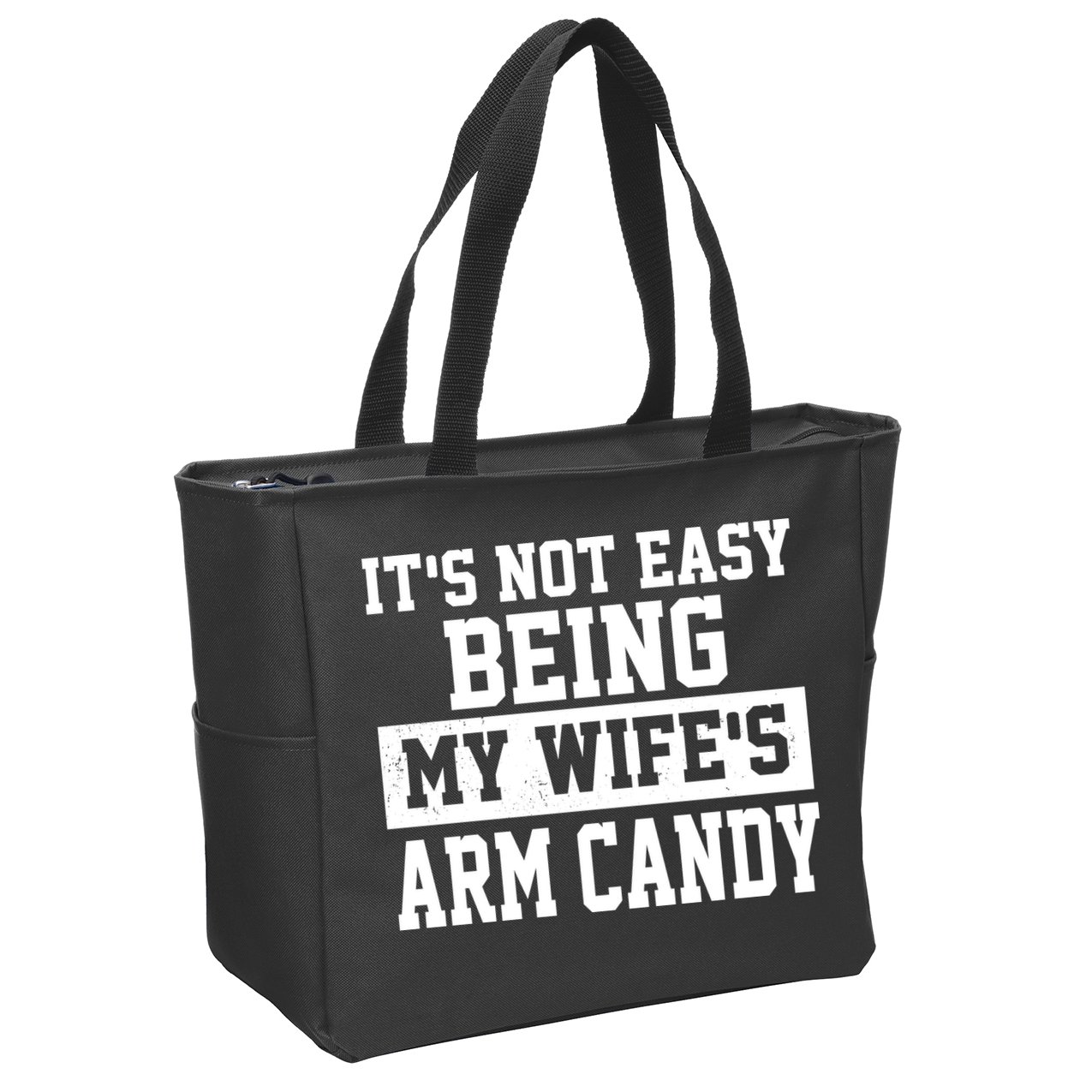 It's Not Easy Being My Wife's Arm Candy Zip Tote Bag
