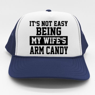 It's Not Easy Being My Wife's Arm Candy Trucker Hat