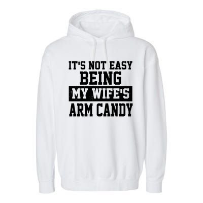 It's Not Easy Being My Wife's Arm Candy Garment-Dyed Fleece Hoodie