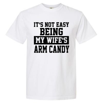 It's Not Easy Being My Wife's Arm Candy Garment-Dyed Heavyweight T-Shirt