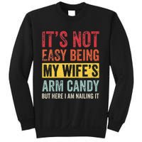 It's Not Easy Being My Wife's Arm Candy but here i am nailin Sweatshirt