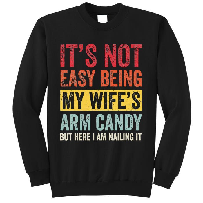 It's Not Easy Being My Wife's Arm Candy but here i am nailin Sweatshirt