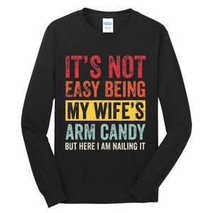 It's Not Easy Being My Wife's Arm Candy but here i am nailin Tall Long Sleeve T-Shirt