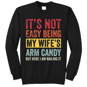 It's Not Easy Being My Wife's Arm Candy but here i am nailin Tall Sweatshirt