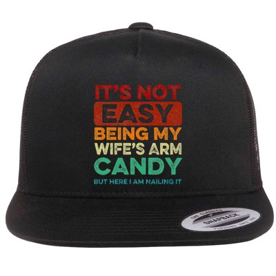 ItS Not Easy Being My WifeS Arm Candy But Here I Am Nailin Flat Bill Trucker Hat