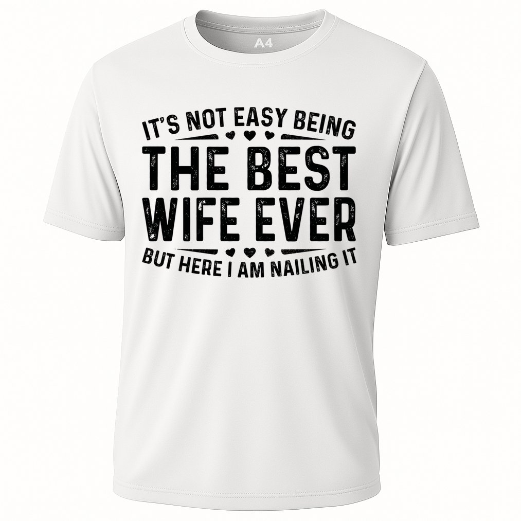 ItS Not Easy Being The Best Wife Ever Funny Wife Woman Cool Cooling Performance Crew T-Shirt