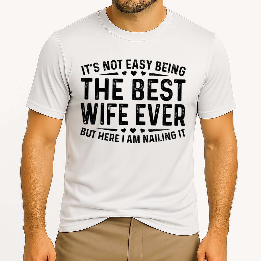 ItS Not Easy Being The Best Wife Ever Funny Wife Woman Cool Cooling Performance Crew T-Shirt