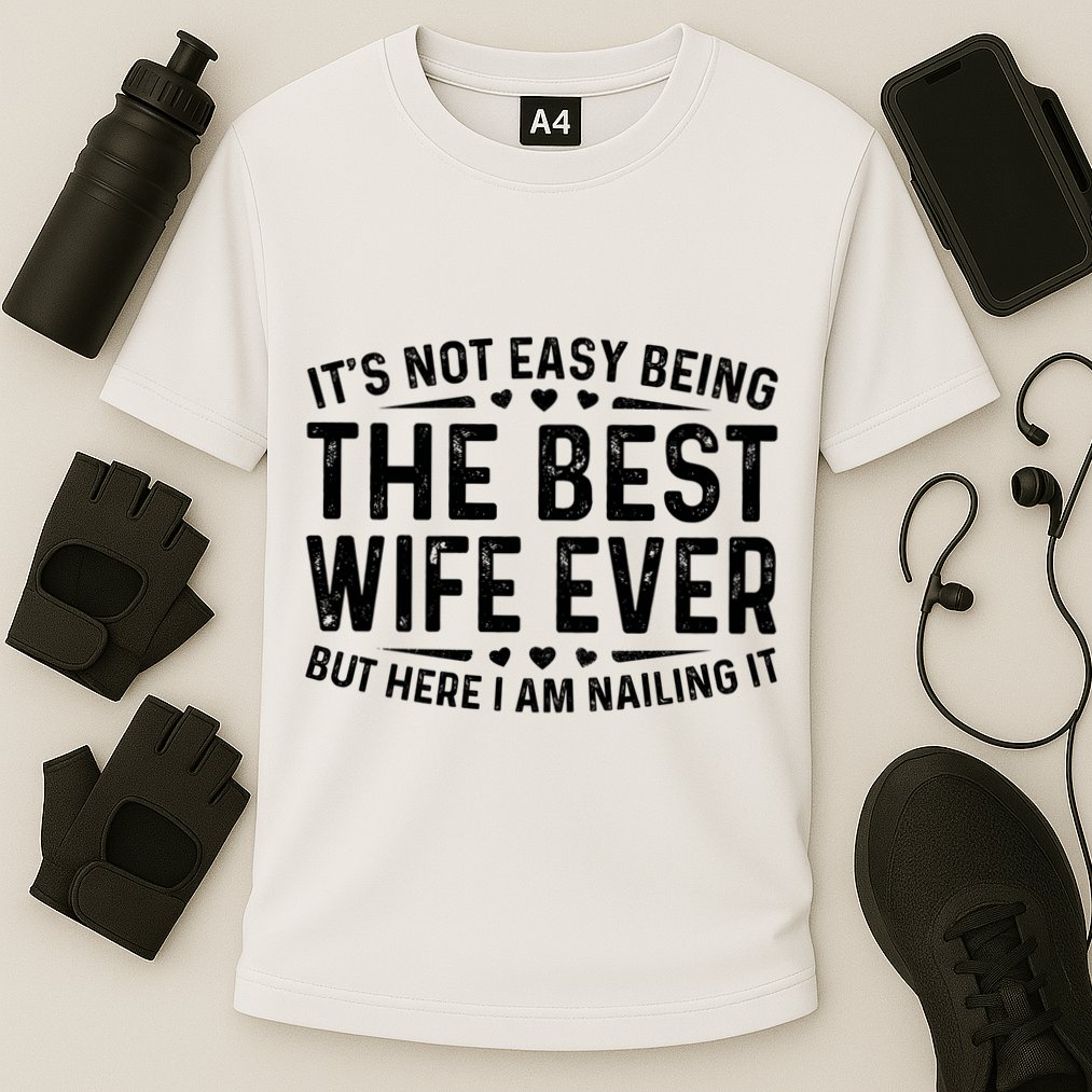 ItS Not Easy Being The Best Wife Ever Funny Wife Woman Cool Cooling Performance Crew T-Shirt