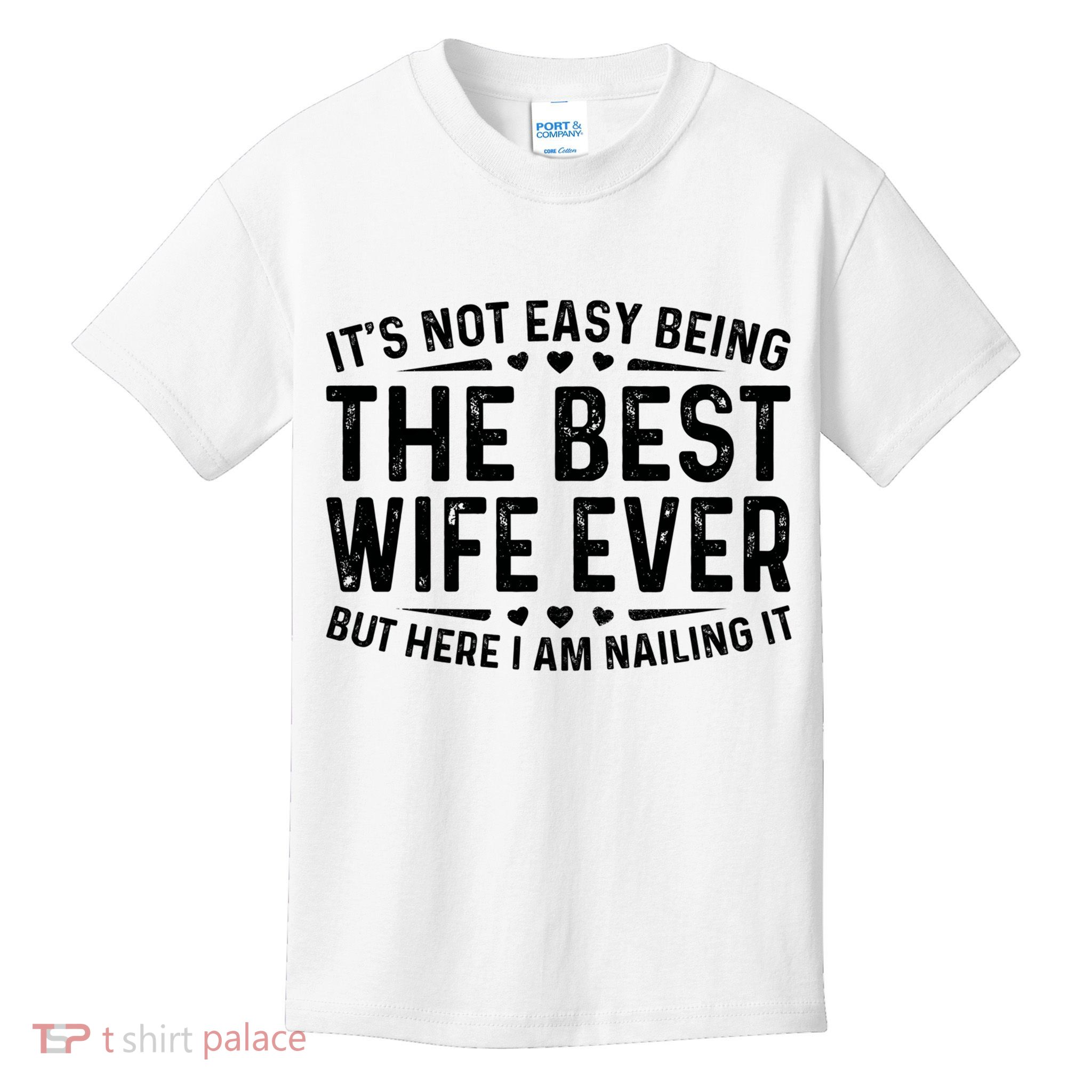 ItS Not Easy Being The Best Wife Ever Funny Wife Woman Cool Kids T-Shirt