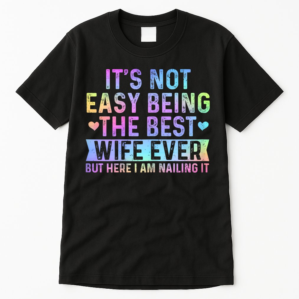 ItS Not Easy Being The Best Wife Ever Funny Wife Woman Tall T-Shirt