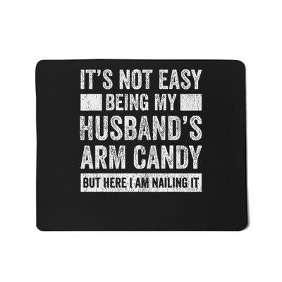 It's Not Easy Being My Husband's Arm Candy Mousepad
