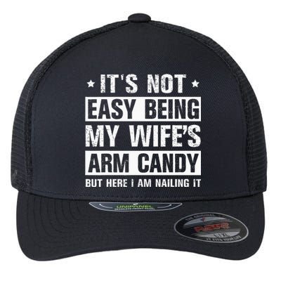 It's Not Easy Being My Wife's Arm Candy Here I Am Nailing it Flexfit Unipanel Trucker Cap