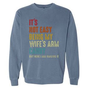 It's Not Easy Being My Wife's Arm Candy but here i am nailin Garment-Dyed Sweatshirt