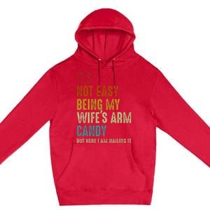 It's Not Easy Being My Wife's Arm Candy but here i am nailin Premium Pullover Hoodie