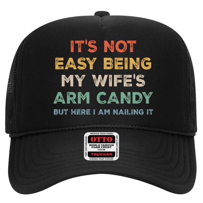 It's Not Easy Being My Wife's Arm Candy High Crown Mesh Back Trucker Hat