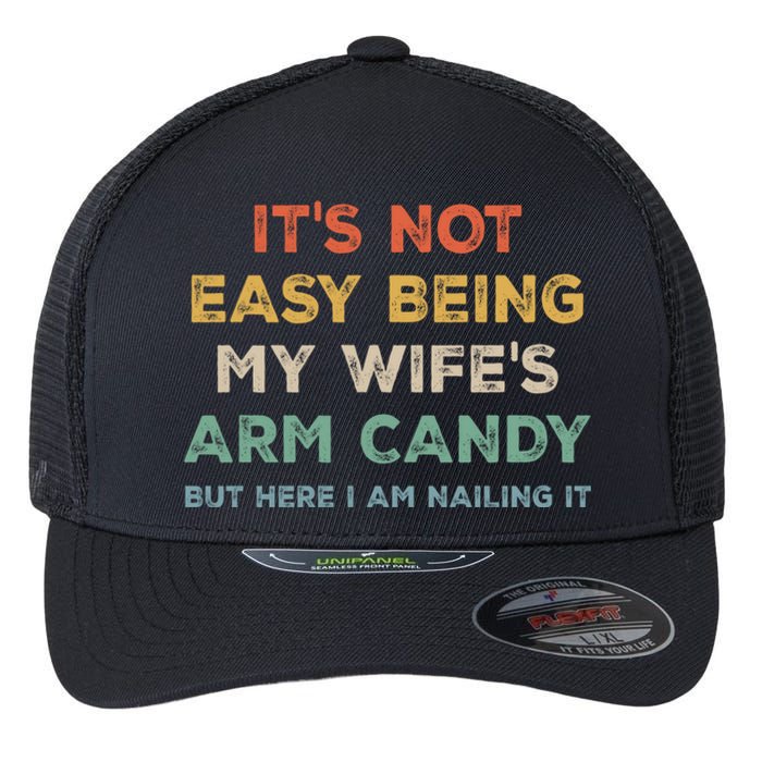 It's Not Easy Being My Wife's Arm Candy Flexfit Unipanel Trucker Cap