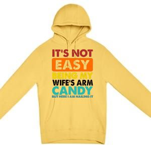 It's Not Easy Being My Wife's Arm Candy But Here I Am Funny Premium Pullover Hoodie