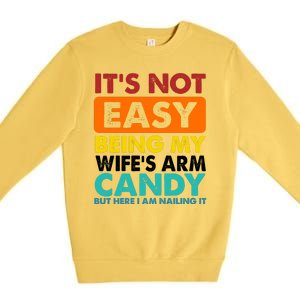 It's Not Easy Being My Wife's Arm Candy But Here I Am Funny Premium Crewneck Sweatshirt