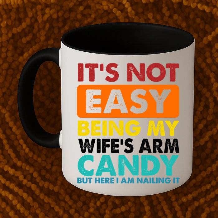 It's Not Easy Being My Wife's Arm Candy But Here I Am Funny Mug