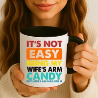 It's Not Easy Being My Wife's Arm Candy But Here I Am Funny Mug