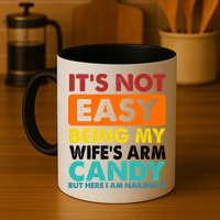It's Not Easy Being My Wife's Arm Candy But Here I Am Funny Mug