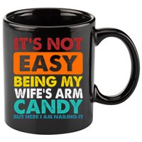 It's Not Easy Being My Wife's Arm Candy But Here I Am Funny 11oz C Handle Ceramic Mug