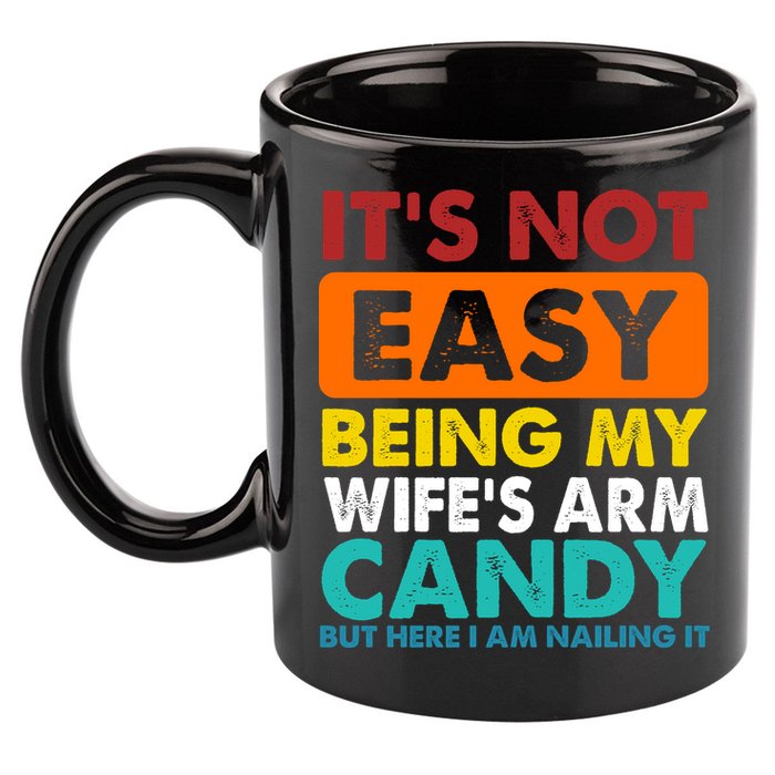 It's Not Easy Being My Wife's Arm Candy But Here I Am Funny 11oz C Handle Ceramic Mug