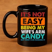 It's Not Easy Being My Wife's Arm Candy But Here I Am Funny 11oz C Handle Ceramic Mug