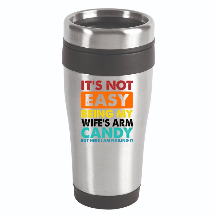 It's Not Easy Being My Wife's Arm Candy But Here I Am Funny 16oz Travel Tumbler