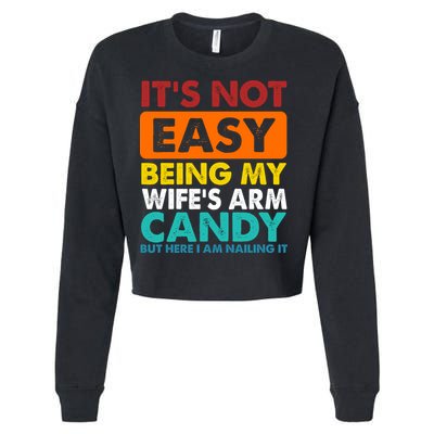 It's Not Easy Being My Wife's Arm Candy But Here I Am Funny Cropped Pullover Crew