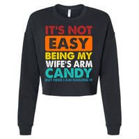 It's Not Easy Being My Wife's Arm Candy But Here I Am Funny Cropped Pullover Crew