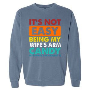 It's Not Easy Being My Wife's Arm Candy But Here I Am Funny Garment-Dyed Sweatshirt