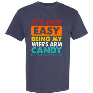 It's Not Easy Being My Wife's Arm Candy But Here I Am Funny Garment-Dyed Heavyweight T-Shirt