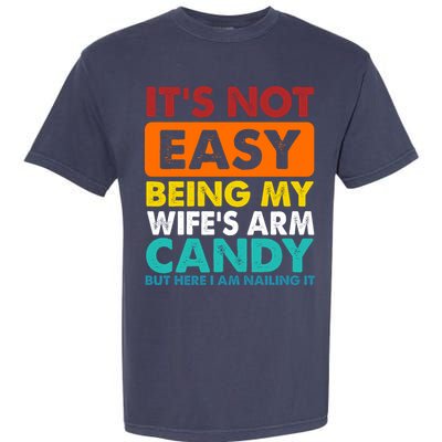 It's Not Easy Being My Wife's Arm Candy But Here I Am Funny Garment-Dyed Heavyweight T-Shirt