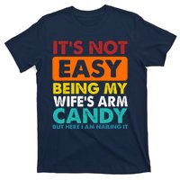 It's Not Easy Being My Wife's Arm Candy But Here I Am Funny T-Shirt