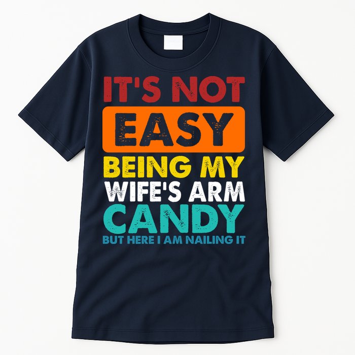 It's Not Easy Being My Wife's Arm Candy But Here I Am Funny Tall T-Shirt