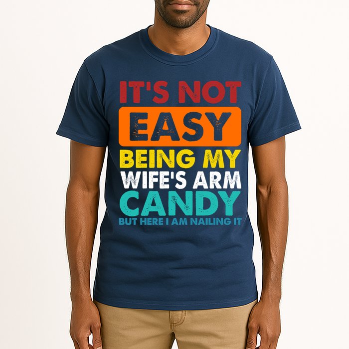 It's Not Easy Being My Wife's Arm Candy But Here I Am Funny Tall T-Shirt