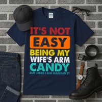 It's Not Easy Being My Wife's Arm Candy But Here I Am Funny Tall T-Shirt