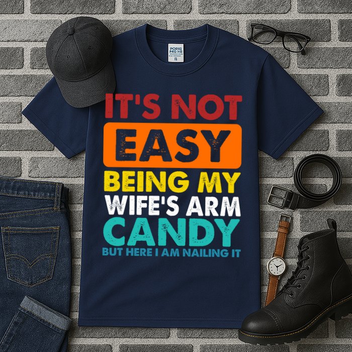 It's Not Easy Being My Wife's Arm Candy But Here I Am Funny Tall T-Shirt