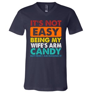 It's Not Easy Being My Wife's Arm Candy But Here I Am Funny V-Neck T-Shirt