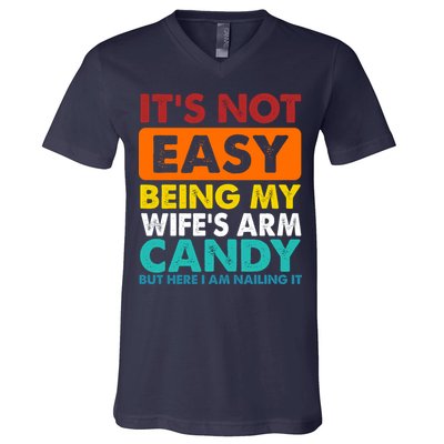 It's Not Easy Being My Wife's Arm Candy But Here I Am Funny V-Neck T-Shirt