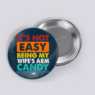 It's Not Easy Being My Wife's Arm Candy But Here I Am Funny Button