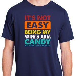 It's Not Easy Being My Wife's Arm Candy But Here I Am Funny Adult ChromaSoft Performance T-Shirt