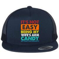 It's Not Easy Being My Wife's Arm Candy But Here I Am Funny Flat Bill Trucker Hat
