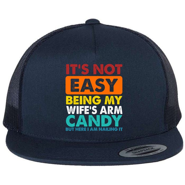 It's Not Easy Being My Wife's Arm Candy But Here I Am Funny Flat Bill Trucker Hat