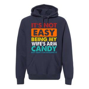 It's Not Easy Being My Wife's Arm Candy But Here I Am Funny Premium Hoodie